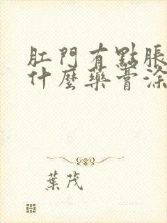 肛门有点胀痛用什么药膏涂好