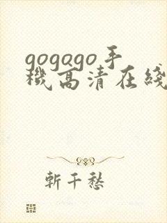 gogogo手机高清在线观看完整版免费