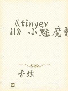 《tinyevil》小魅魔动漫全集免费观