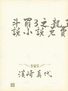 斗罗3之龙王传说小说免费阅读笔趣阁