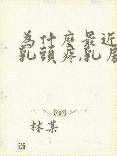 为什么最近总是乳头疼,乳房变大了