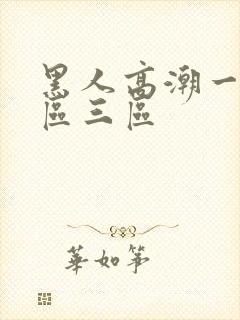 黑人高潮一区二区三区