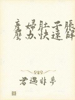 产妇肚子胀气怎么办快速解决方法