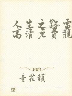 人生之路电视剧高清免费观看全集