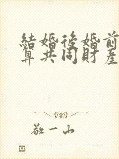 结婚后婚前财产算共同财产吗