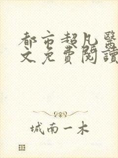 都市超凡医神全文免费阅读完整版