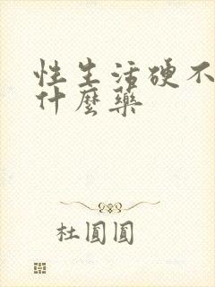 性生活硬不了吃什么药