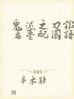 鬼灭之刃锻刀村篇台配国语