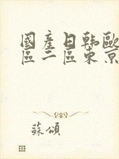 国产日韩欧美一区二区东京不太热