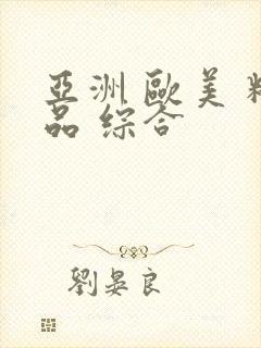 亚洲 欧美 精品 综合