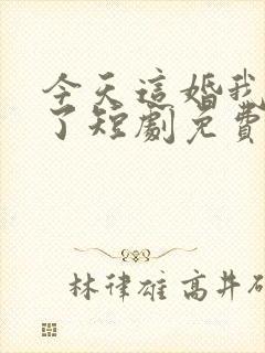 今天这婚我不结了短剧免费观看