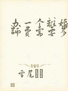 办一个离婚案律师费需要多少钱