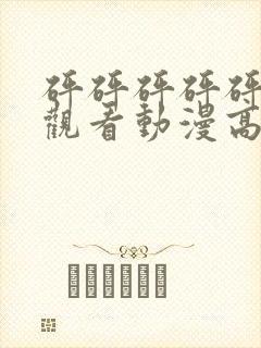 砰砰砰砰砰免费观看动漫高清版