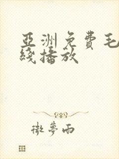 亚洲免费毛片在线播放