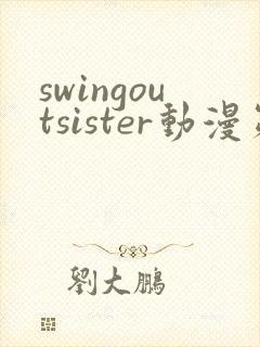 swingoutsister动漫第一季在线全集