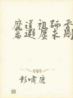 魔道祖师香火炉篇避尘未删减小说