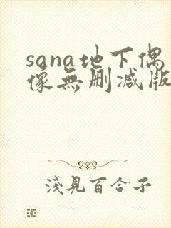 sana地下偶像无删减版