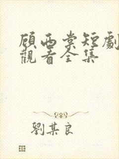 顾西棠短剧免费观看全集