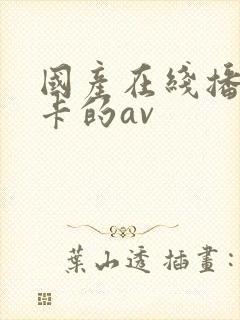 国产在线播放不卡的av