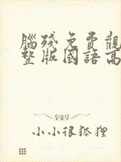 脑残免费观看完整版国语高清在线