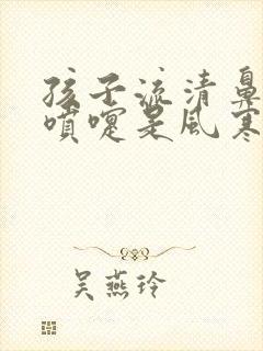 孩子流清鼻涕打喷嚏是风寒还是风热封面