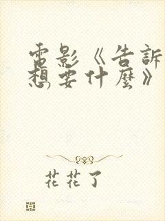 电影《告诉我你想要什么》完整版