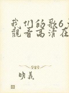 我们的歌6免费观看高清在线封面