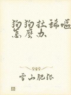 狗狗拉稀呕吐该怎么办