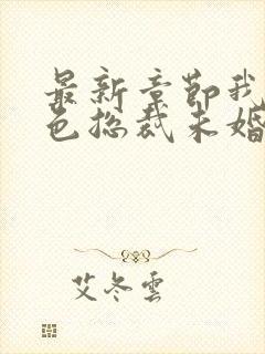 最新章节我的绝色总裁未婚妻