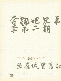 奔跑吧兄弟第七季第二期