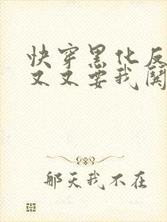 快穿黑化反派又又又要我哄了