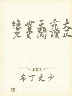 绝世天命大反派免费阅读正版