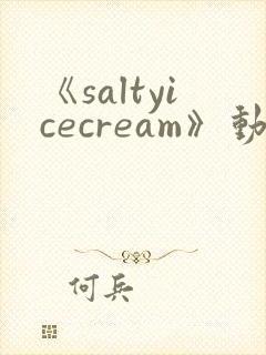 《saltyicecream》动漫在线观看