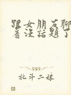 跟女朋友聊得聊着没话题了