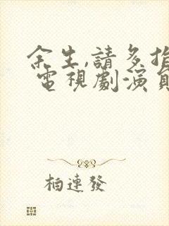 余生,请多指教 电视剧演员表