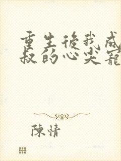 重生后我成了皇叔的心尖宠27