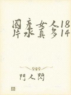 国产女人18毛片水真多14