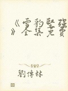 《雪豹坚强岁月》全集免费完整版