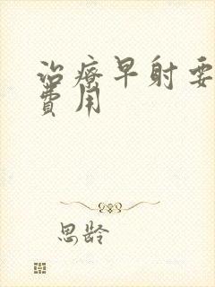 治疗早射要花多费用