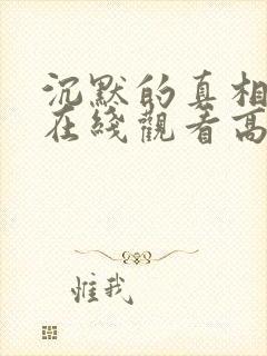 沉默的真相短剧在线观看高清完整免费