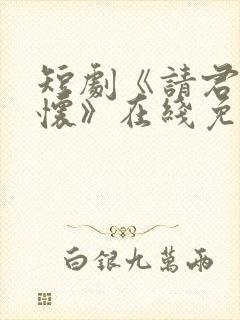 短剧《请君入我怀》在线免费观看