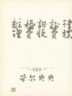 离婚诉讼律师代理费收费标准