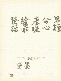 发给老公早安情话最暖心短句