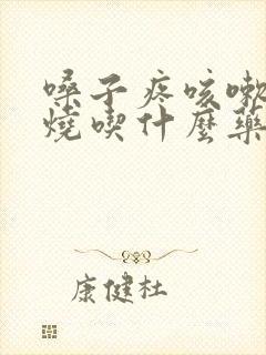 嗓子疼咳嗽不发烧吃什么药