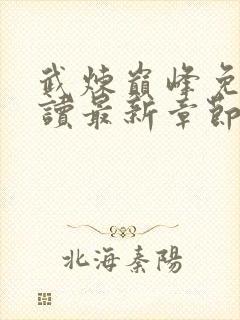 武炼巅峰免费阅读最新章节 小说