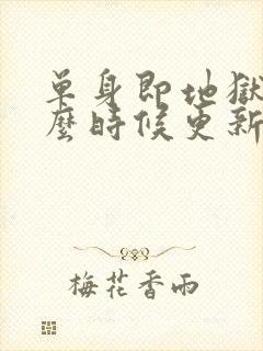 单身即地狱五什么时候更新