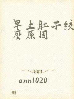 早上肚子绞痛什么原因