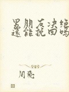 男朋友决绝分手还能挽回吗