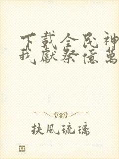 下载全民神祇:我献祭亿万生灵成神