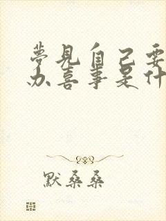 梦见自己要结婚办喜事是什么预兆